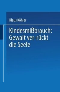 Produktbild: Kindesmi&szlig;brauch: Gewalt ver-r&uuml;ckt die Seele
