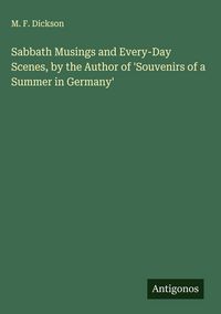 Produktbild: Sabbath Musings and Every-Day Scenes, by the Author of 'Souvenirs of a Summer in Germany'