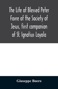 Produktbild: The life of Blessed Peter Favre of the Society of Jesus, first companion of St. Ignatius Loyola