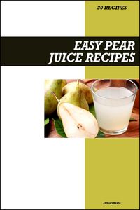Produktbild: Easy Pear Juice Recipe Book: Gentle Detox & Digestion Support Recipes for Fresh Homemade Nutrient-Rich Juices