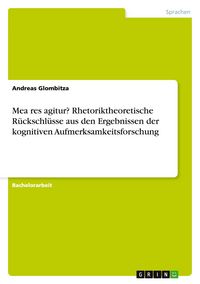 Produktbild: Mea res agitur? Rhetoriktheoretische R&uuml;ckschl&uuml;sse aus den Ergebnissen der kognitiven Aufmerksamkeitsforschung