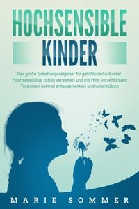 Produktbild: HOCHSENSIBLE KINDER - Der gro&szlig;e Erziehungsratgeber f&uuml;r gef&uuml;hlsstarke Kinder: Hochsensibilit&auml;t richtig verstehen und mit Hilfe von effektiven Techniken optimal entgegenwirken und unterst&uuml;tzen