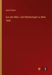 Produktbild: Aus den M&auml;rz- und Oktobertagen zu Wien 1848