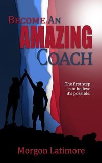 Produktbild: Become an Amazing Coach: The first step is to believe it's possible.