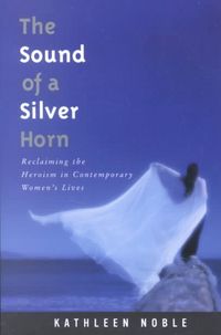 Produktbild: The Sound of a Silver Horn: Reclaiming the Heroism in Contemporary Women's Lives