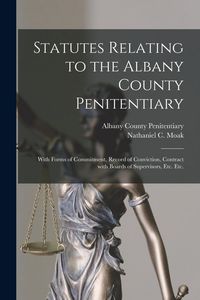Produktbild: Statutes Relating to the Albany County Penitentiary: With Forms of Commitment, Record of Conviction, Contract With Boards of Supervisors, Etc. Etc.