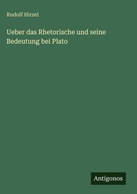 Produktbild: Ueber das Rhetorische und seine Bedeutung bei Plato