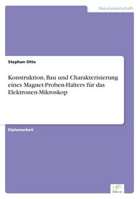 Produktbild: Konstruktion, Bau und Charakterisierung eines Magnet-Proben-Halters f&uuml;r das Elektronen-Mikroskop