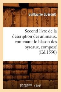 Produktbild: Second livre de la description des animaux , contenant le blason des oyseaux, compos&eacute; (&Eacute;d.1550)