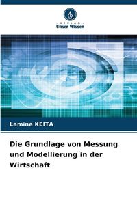 Produktbild: Die Grundlage von Messung und Modellierung in der Wirtschaft