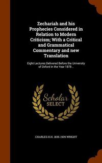 Produktbild: Zechariah and his Prophecies Considered in Relation to Modern Criticism; With a Critical and Grammatical Commentary and new Translation