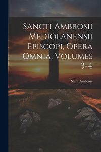 Produktbild: Sancti Ambrosii Mediolanensii Episcopi, Opera Omnia, Volumes 3-4