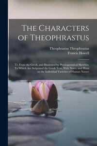 Produktbild: The Characters of Theophrastus; tr. From the Greek, and Illustrated by Physiognomical Sketches. To Which are Subjoined the Greek Text, With Notes, and