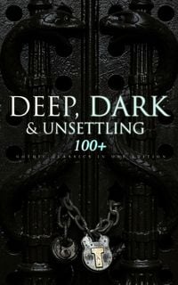 Produktbild: DEEP, DARK & UNSETTLING: 100+ Gothic Classics in One Edition