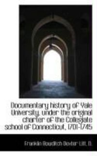 Produktbild: Documentary History of Yale University, Under the Original Charter of the Collegiate School of Conne