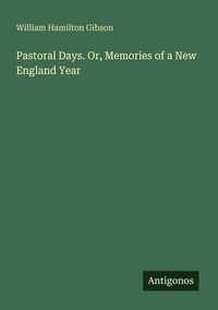 Produktbild: Pastoral Days. Or, Memories of a New England Year