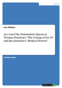 Produktbild: At a Loss: The Postmodern Quests in Thomas Pynchon's "The Crying of Lot 49" and Jim Jarmusch's "Broken Flowers"