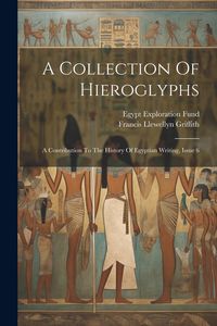 Produktbild: A Collection Of Hieroglyphs: A Contribution To The History Of Egyptian Writing, Issue 6