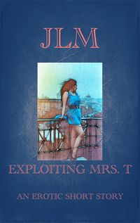 Produktbild: Exploiting Mrs. T: An Erotic Short Story (Mrs. T - An American Woman: Short Erotic Stories, #6)