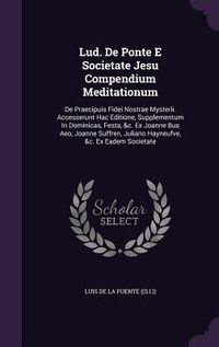 Produktbild: Lud. De Ponte E Societate Jesu Compendium Meditationum: De Praecipuis Fidei Nostrae Mysterii. Accesserunt Hac Editione, Supplementum In Dominicas, Fes