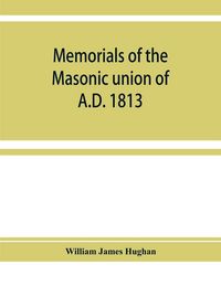 Produktbild: Memorials of the masonic union of A.D. 1813, consisting of an introduction on freemasonry in England; the articles of union; constitutions of the Unit