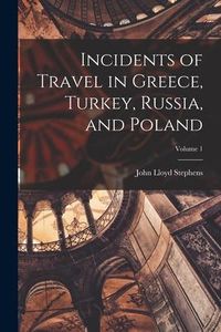 Produktbild: Incidents of Travel in Greece, Turkey, Russia, and Poland; Volume 1