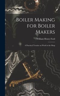 Produktbild: Boiler Making for Boiler Makers: A Practical Treatise on Work in the Shop