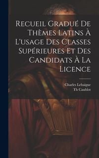 Produktbild: Recueil Gradu&eacute; De Th&egrave;mes Latins &Agrave; L'usage Des Classes Sup&eacute;rieures Et Des Candidats &Agrave; La Licence