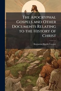 Produktbild: The Apocryphal Gospels and Other Documents Relating to the History of Christ