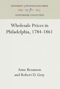 Bild vom Artikel Wholesale Prices in Philadelphia, 1784-1861 vom Autor Anne Bezanson