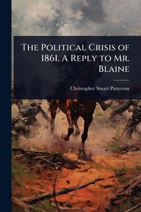 Produktbild: The Political Crisis of 1861. A Reply to Mr. Blaine