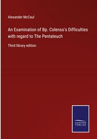 Produktbild: An Examination of Bp. Colenso's Difficulties with regard to The Pentateuch