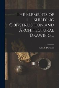 Produktbild: The Elements of Building Construction and Architectural Drawing ...