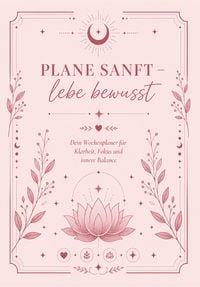 Produktbild: Plane sanft - lebe bewusst: Dein Wochenplaner f&uuml;r Klarheit, Focus und innere Balance