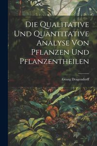 Produktbild: Die Qualitative Und Quantitative Analyse Von Pflanzen Und Pflanzentheilen