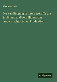 Produktbild: Die Kalid&uuml;ngung in ihrem Wert f&uuml;r die Erh&ouml;hung und Verbilligung der landwirtschaftlichen Produktion