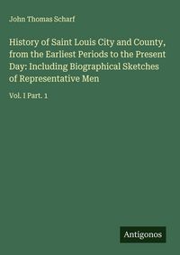 Produktbild: History of Saint Louis City and County, from the Earliest Periods to the Present Day: Including Biographical Sketches of Representative Men