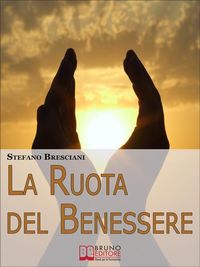 Produktbild: La Ruota del Benessere. I Segreti per Ottenere Benessere Equilibrando Corpo, Mente e Spirito. (Ebook Italiano - Anteprima Gratis)