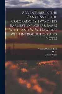Produktbild: Adventures in the Canyons of the Colorado by two of its Earliest Explorers, James White and W. W. Hawkins, With Introduction and Notes