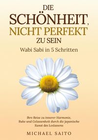Produktbild: Die Sch&ouml;nheit, nicht perfekt zu sein - Wabi Sabi in 5 Schritten