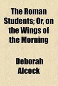 Produktbild: The Roman Students; Or, on the Wings of the Morning