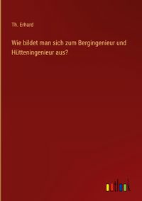 Produktbild: Wie bildet man sich zum Bergingenieur und H&uuml;tteningenieur aus?