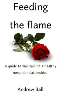 Produktbild: Feeding the Flame: A Guide to Maintaining a Healthy Romantic Relationship.