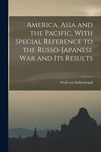 Produktbild: America, Asia and the Pacific, With Special Reference to the Russo-Japanese war and its Results