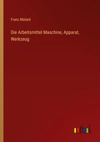 Produktbild: Die Arbeitsmittel Maschine, Apparat, Werkzeug