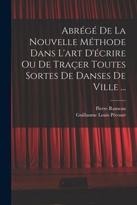 Produktbild: Abr&eacute;g&eacute; de la nouvelle m&eacute;thode dans l'art d'&eacute;crire ou de tra&ccedil;er toutes sortes de danses de ville ...