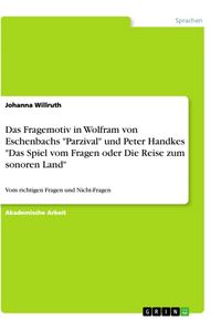 Produktbild: Das Fragemotiv in Wolfram von Eschenbachs "Parzival" und Peter Handkes "Das Spiel vom Fragen oder Die Reise zum sonoren Land"