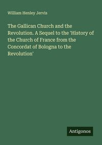 Produktbild: The Gallican Church and the Revolution. A Sequel to the 'History of the Church of France from the Concordat of Bologna to the Revolution'