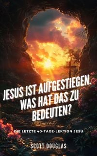 Produktbild: Jesus Ist Aufgestiegen. Was Hat Das Zu Bedeu-ten? Die Letzte 40-tage-lektion Jesu