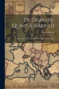 Produktbild: De Charles-Quint &Agrave; Joseph Ii: &Eacute;tude Sur La Condition Des Protestants En Belgique